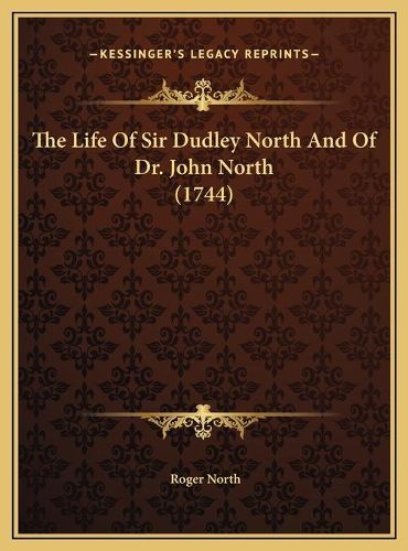 The Life of Sir Dudley North and of Dr. John North (1744) the Life of Sir Dudley North and of Dr. John North (1744)