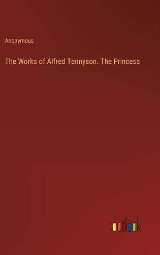 The Works of Alfred Tennyson. The Princess