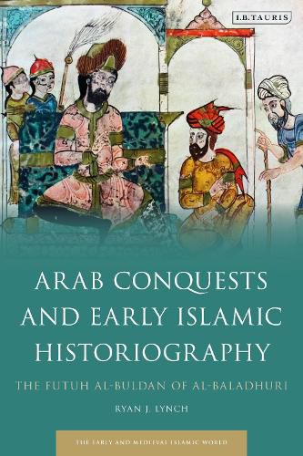 Cover image for Arab Conquests and Early Islamic Historiography: The Futuh al-Buldan of al-Baladhuri