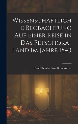 Cover image for Wissenschaftliche Beobachtung auf einer Reise in das Petschora-Land im Jahre 1843