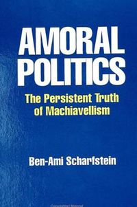 Cover image for Amoral Politics: The Persistent Truth of Machiavellism