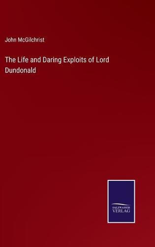 The Life and Daring Exploits of Lord Dundonald