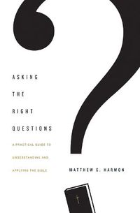 Cover image for Asking the Right Questions: A Practical Guide to Understanding and Applying the Bible