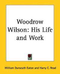 Cover image for Woodrow Wilson: His Life and Work