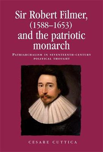 Cover image for Sir Robert Filmer (1588-1653) and the Patriotic Monarch: Patriarchalism in Seventeenth-Century Political Thought