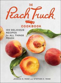 Cover image for The Peach Truck Cookbook: 100 Delicious Recipes for All Things Peach