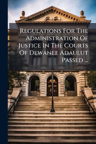 Cover image for Regulations for the Administration of Justice in the Courts of Dewanee Adaulut Passed ...: July 1783, with a Bengal Translation