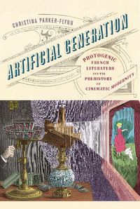 Cover image for Artificial Generation: Photogenic French Literature and the Prehistory of Cinematic Modernity