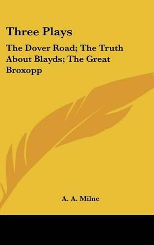 Cover image for Three Plays: The Dover Road; The Truth about Blayds; The Great Broxopp