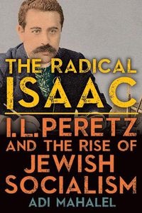 Cover image for The Radical Isaac: I. L. Peretz and the Rise of Jewish Socialism