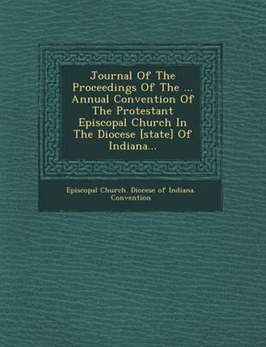 Cover image for Journal of the Proceedings of the ... Annual Convention of the Protestant Episcopal Church in the Diocese [State] of Indiana...