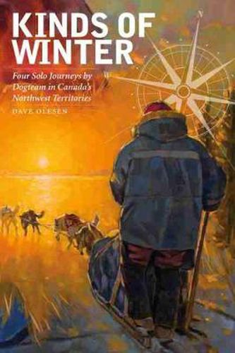 Cover image for Kinds of Winter: Four Solo Journeys by Dogteam in Canada's Northwest Territories