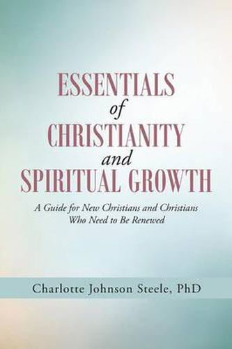 Cover image for Essentials of Christianity and Spiritual Growth: A Guide for New Christians and Christians Who Need to Be Renewed