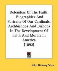 Cover image for Defenders of the Faith: Biographies and Portraits of Our Cardinals, Archbishops and Bishops in the Development of Faith and Morals in America (1892)