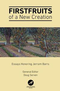 Cover image for Firstfruits of a New Creation: Essays in Honor of Jerram Barrs