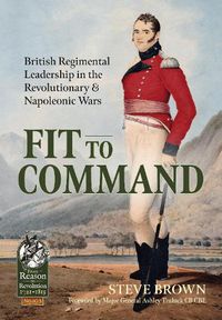 Cover image for Fit to Command: British Regimental Leadership in the Revolutionary & Napoleonic Wars