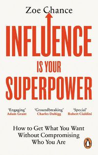 Cover image for Influence is Your Superpower: How to Get What You Want Without Compromising Who You Are