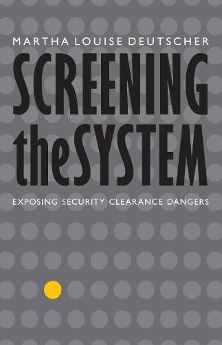 Cover image for Screening the System: Exposing Security Clearance Dangers