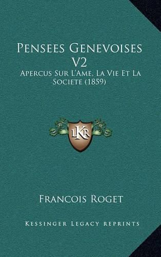 Cover image for Pensees Genevoises V2: Apercus Sur L'Ame, La Vie Et La Societe (1859)