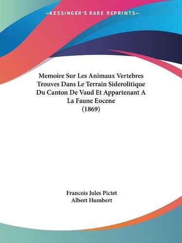 Cover image for Memoire Sur Les Animaux Vertebres Trouves Dans Le Terrain Siderolitique Du Canton de Vaud Et Appartenant a la Faune Eocene (1869)