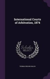 Cover image for International Courts of Arbitration, 1874