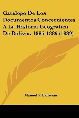 Cover image for Catalogo de Los Documentos Concernientes a la Historia Geografica de Bolivia, 1886-1889 (1889)