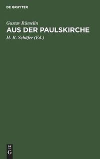 Cover image for Aus Der Paulskirche: Berichte an Den Schwabischen Merkur Aus Den Jahren 1848 Und 1849