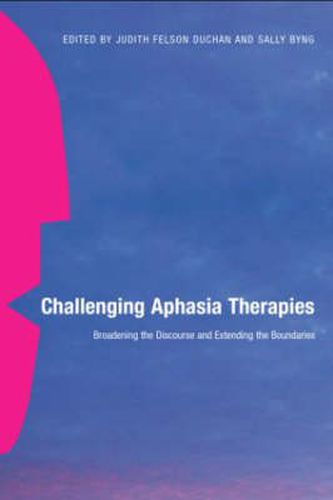 Challenging Aphasia Therapies: Broadening the Discourse and Extending the Boundaries