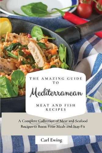 Cover image for The Amazing Guide to Mediterranean Meat and Fish Recipes: A Complete Collection of Meat and Seafood Recipes to Boost Your Meals and Stay Fit