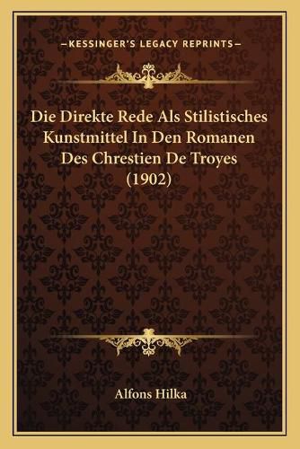 Cover image for Die Direkte Rede ALS Stilistisches Kunstmittel in Den Romanen Des Chrestien de Troyes (1902)