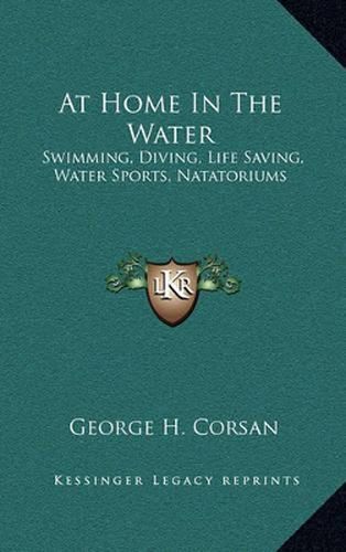 Cover image for At Home in the Water: Swimming, Diving, Life Saving, Water Sports, Natatoriums