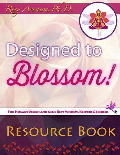 Cover image for Designed to Blossom: Resource Book: A friendly place for Human Design enthusiasts wanting to expand their understanding, deepen their experiment and receive compassionate guidance?integrating humanistic psychology, the Gene Keys and more.