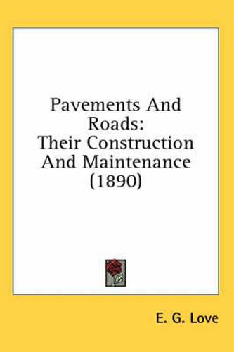 Cover image for Pavements and Roads: Their Construction and Maintenance (1890)