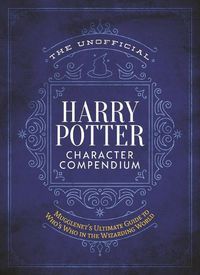 Cover image for The Unofficial Harry Potter Character Compendium: MuggleNet's Ultimate Guide to Who's Who in the Wizarding World