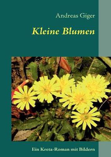 Kleine Blumen: Ein Kreta-Roman mit Bildern