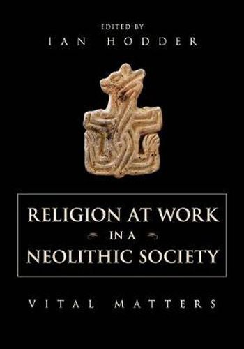 Cover image for Religion at Work in a Neolithic Society: Vital Matters
