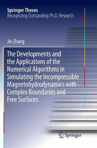 Cover image for The Developments and the Applications of the Numerical Algorithms in Simulating the Incompressible Magnetohydrodynamics with Complex Boundaries and Free Surfaces