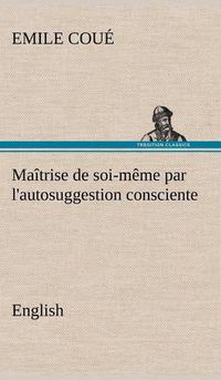 Cover image for Maitrise de soi-meme par l'autosuggestion consciente. English