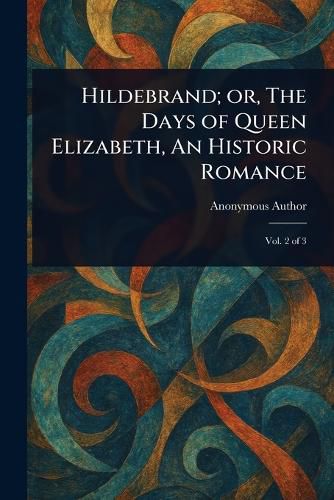 Cover image for Hildebrand; or, The Days of Queen Elizabeth, An Historic Romance