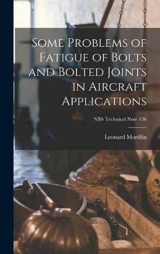 Cover image for Some Problems of Fatigue of Bolts and Bolted Joints in Aircraft Applications; NBS Technical Note 136