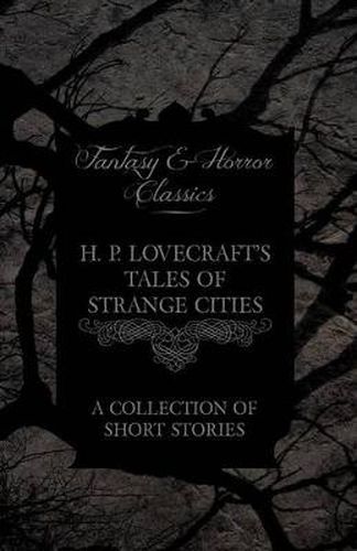 Cover image for H. P. Lovecraft's Tales of Strange Cities - A Collection of Short Stories (Fantasy and Horror Classics)