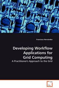 Cover image for Developing Workflow Applications for Grid Computing