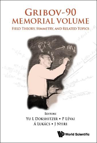 Cover image for Gribov-90 Memorial Volume: Field Theory, Symmetry, And Related Topics - Proceedings Of The Memorial Workshop Devoted To The 90th Birthday Of V N Gribov