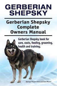 Cover image for Gerberian Shepsky. Gerberian Shepsky Complete Owners Manual. Gerberian Shepsky book for care, costs, feeding, grooming, health and training.