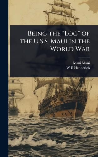 Cover image for Being the "Log" of the U.S.S. Maui in the World War