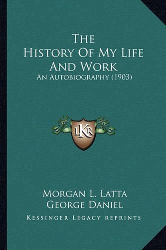 Cover image for The History of My Life and Work the History of My Life and Work: An Autobiography (1903) an Autobiography (1903)