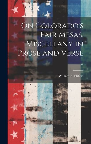 Cover image for On Colorado's Fair Mesas. Miscellany in Prose and Verse ..