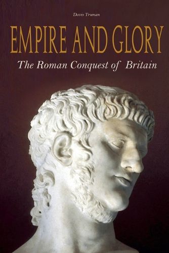 Empire And Glory The Roman Conquest of Britain