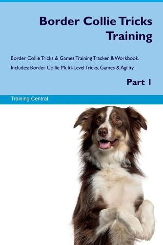 Cover image for Border Collie Tricks Training Border Collie Tricks & Games Training Tracker & Workbook. Includes