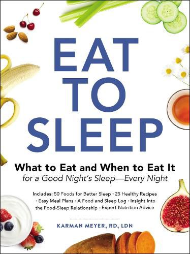 Eat to Sleep: What to Eat and When to Eat It for a Good Night's Sleep-Every Night